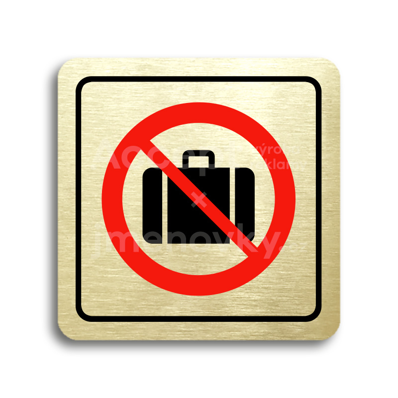 Piktogram "zákaz vstupu se zavazadlem" - zlatá tabulka - barevný tisk
