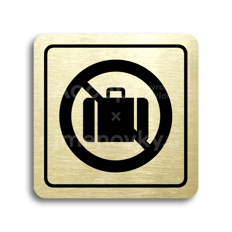 Piktogram "zákaz vstupu se zavazadlem" - zlatá tabulka - černý tisk