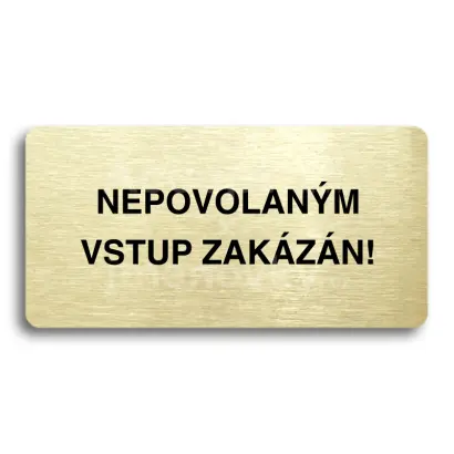 Piktogram "NEPOVOLANÝM VSTUP ZAKÁZÁN" - zlatá tabulka - černý tisk bez rámečku