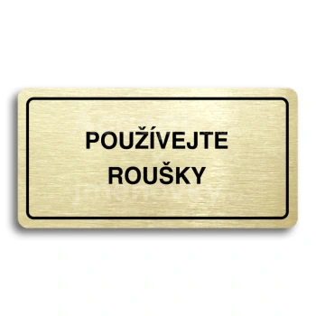Piktogram "POUŽÍVEJTE ROUŠKY" - zlatá tabulka - černý tisk