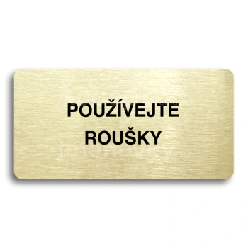 Piktogram "POUŽÍVEJTE ROUŠKY" - zlatá tabulka - černý tisk bez rámečku