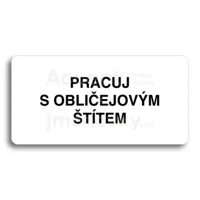 Piktogram "PRACUJ S OBLIČEJOVÝM ŠTÍTEM" - bílá tabulka - černý tisk bez rámečku