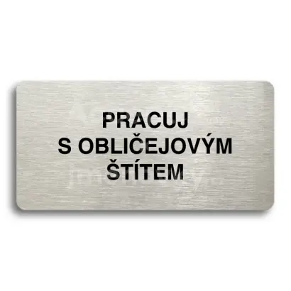 Piktogram "PRACUJ S OBLIČEJOVÝM ŠTÍTEM" - stříbrná tabulka - černý tisk bez rámečku