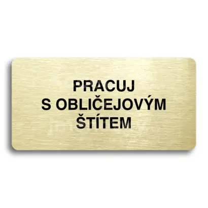 Piktogram "PRACUJ S OBLIČEJOVÝM ŠTÍTEM" - zlatá tabulka - černý tisk bez rámečku
