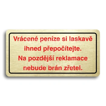 Piktogram "VRÁCENÉ PENÍZE SI LASKAVĚ IHNED PŘEPOČÍTEJTE. NA POZDĚJŠÍ REKLAMACE NEBUDE BRÁN ZŘETEL" - zlatá tabulka - barevný tisk