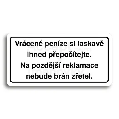 Piktogram "VRÁCENÉ PENÍZE SI LASKAVĚ IHNED PŘEPOČÍTEJTE. NA POZDĚJŠÍ REKLAMACE NEBUDE BRÁN ZŘETEL" - bílá tabulka - černý tisk