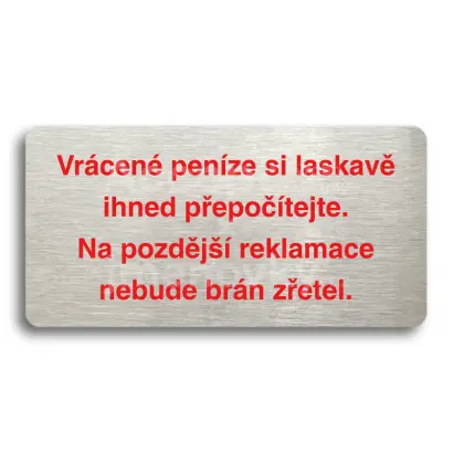 Piktogram "VRÁCENÉ PENÍZE SI LASKAVĚ IHNED PŘEPOČÍTEJTE. NA POZDĚJŠÍ REKLAMACE NEBUDE BRÁN ZŘETEL" - stříbrná tabulka - barevný tisk bez rámečku