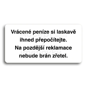 Piktogram "VRÁCENÉ PENÍZE SI LASKAVĚ IHNED PŘEPOČÍTEJTE. NA POZDĚJŠÍ REKLAMACE NEBUDE BRÁN ZŘETEL" - bílá tabulka - černý tisk bez rámečku