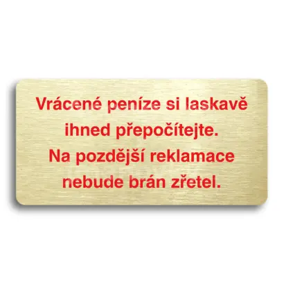 Piktogram "VRÁCENÉ PENÍZE SI LASKAVĚ IHNED PŘEPOČÍTEJTE. NA POZDĚJŠÍ REKLAMACE NEBUDE BRÁN ZŘETEL" - zlatá tabulka - barevný tisk bez rámečku