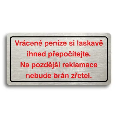 Piktogram "VRÁCENÉ PENÍZE SI LASKAVĚ IHNED PŘEPOČÍTEJTE. NA POZDĚJŠÍ REKLAMACE NEBUDE BRÁN ZŘETEL" - stříbrná tabulka - barevný tisk