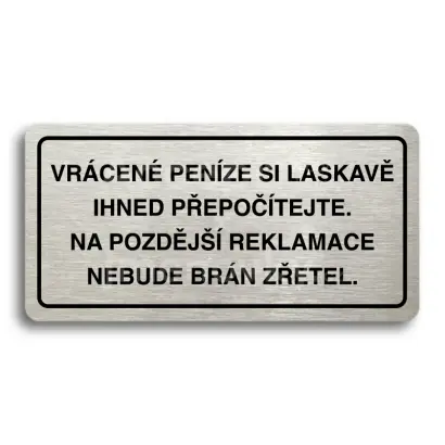 Piktogram "VRÁCENE PENÍZE SI LASKAVĚ PŘEPOČÍTEJTE NA POZDĚJŠÍ REKLAMACE NEBUDE BRÁN ZŘETEL" - stříbrná tabulka - černý tisk