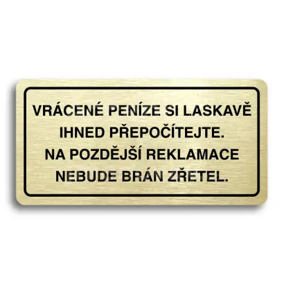 Piktogram "VRÁCENE PENÍZE SI LASKAVĚ PŘEPOČÍTEJTE NA POZDĚJŠÍ REKLAMACE NEBUDE BRÁN ZŘETEL" - zlatá tabulka - černý tisk