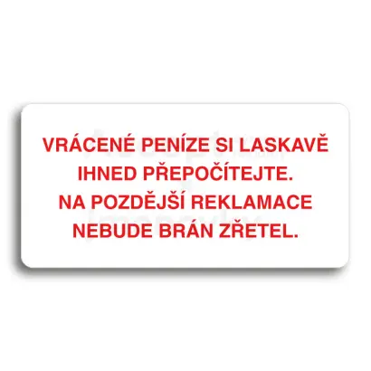 Piktogram "VRÁCENE PENÍZE SI LASKAVĚ PŘEPOČÍTEJTE NA POZDĚJŠÍ REKLAMACE NEBUDE BRÁN ZŘETEL" - bílá tabulka - barevný tisk bez rámečku