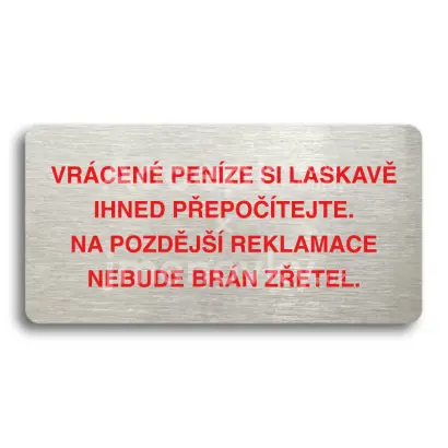 Piktogram "VRÁCENE PENÍZE SI LASKAVĚ PŘEPOČÍTEJTE NA POZDĚJŠÍ REKLAMACE NEBUDE BRÁN ZŘETEL" - stříbrná tabulka - barevný tisk bez rámečku