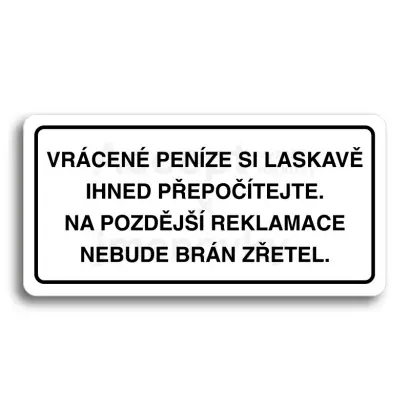 Piktogram "VRÁCENE PENÍZE SI LASKAVĚ PŘEPOČÍTEJTE NA POZDĚJŠÍ REKLAMACE NEBUDE BRÁN ZŘETEL" - bílá tabulka - černý tisk