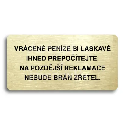 Piktogram "VRÁCENE PENÍZE SI LASKAVĚ PŘEPOČÍTEJTE NA POZDĚJŠÍ REKLAMACE NEBUDE BRÁN ZŘETEL" - zlatá tabulka - černý tisk bez rámečku