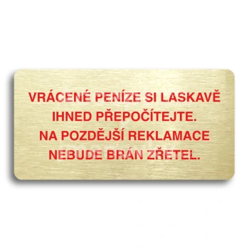 Piktogram "VRÁCENE PENÍZE SI LASKAVĚ PŘEPOČÍTEJTE NA POZDĚJŠÍ REKLAMACE NEBUDE BRÁN ZŘETEL" - zlatá tabulka - barevný tisk bez rámečku