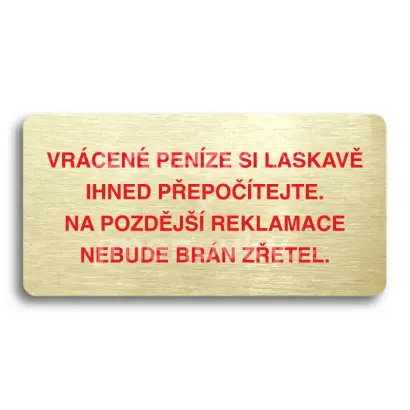 Piktogram "VRÁCENE PENÍZE SI LASKAVĚ PŘEPOČÍTEJTE NA POZDĚJŠÍ REKLAMACE NEBUDE BRÁN ZŘETEL" - zlatá tabulka - barevný tisk bez rámečku