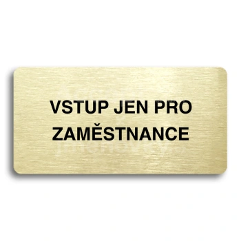 Piktogram "VSTUP JEN PRO ZAMĚSTNANCE" - zlatá tabulka - černý tisk bez rámečku