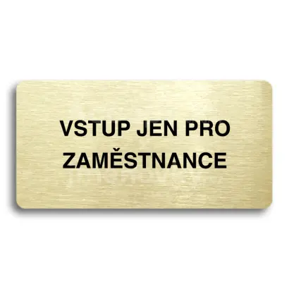 Piktogram "VSTUP JEN PRO ZAMĚSTNANCE" - zlatá tabulka - černý tisk bez rámečku