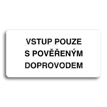 Piktogram "VSTUP POUZE S POVĚŘENÝM DOPROVODEM" - bílá tabulka - černý tisk bez rámečku