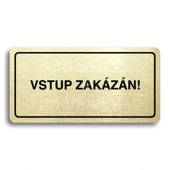 Piktogram "VSTUP ZAKÁZÁN" - zlatá tabulka - černý tisk