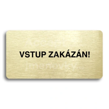 Piktogram "VSTUP ZAKÁZÁN" - zlatá tabulka - černý tisk bez rámečku